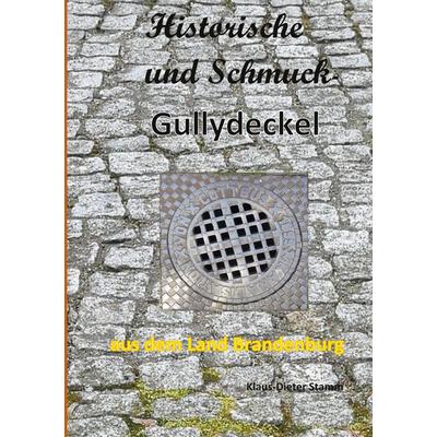 Historische und Schmuck-Gullydeckel aus dem Land Brandenburg, Taschenbuch von Klaus-Dieter Stamm, BoD – Books on Demand, 978-3-7557-1405-7