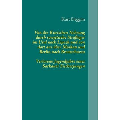 Von der Kurischen Nehrung durch sowjetische Straflager im Ural nach Lipezk und von dort aus über Moskau und Berlin nach Bremerhaven, Gebundene Ausgabe