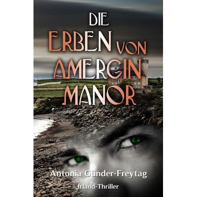 Amergin Manor / Die Erben von Amergin Manor, Taschenbuch von Antonia Günder-Freytag, Epubli, 978-3-7584-5841-5