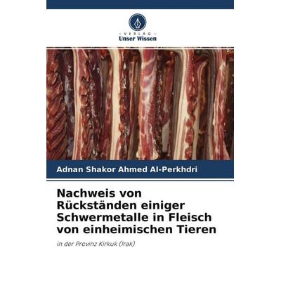 Nachweis von Rückständen einiger Schwermetalle in Fleisch von einheimischen Tieren, Taschenbuch von Adnan Shakor Ahmed Al-Perkhdri, Verlag Unser