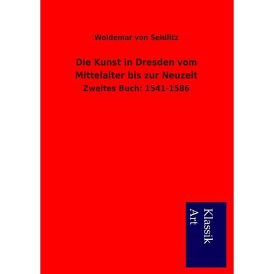 Die Kunst in Dresden vom Mittelalter bis zur Neuzeit, Taschenbuch von Woldemar Seidlitz, Salzwasser, 978-3-95491-199-8
