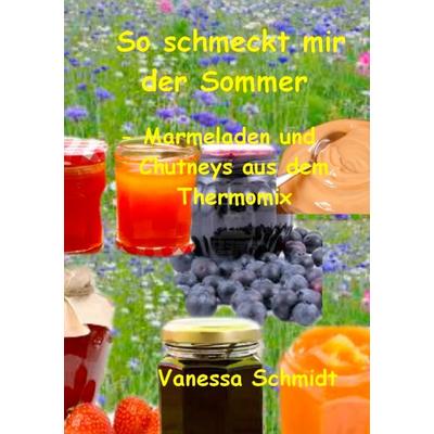 So schmeckt mir der Sommer, Taschenbuch von Vanessa Schmidt, BoD – Books on Demand, 978-3-7357-3754-0