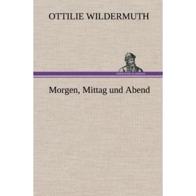Morgen, Mittag und Abend, Gebundene Ausgabe von Ottilie Wildermuth, Tredition, 978-3-8472-6391-3