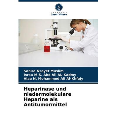 Heparinase und niedermolekulare Heparine als Antitumormittel, Taschenbuch von Sahira Nsayef Muslim,Israa M. S. Abd Ali AL-Kadmy,Alaa N. Mohammed Ali
