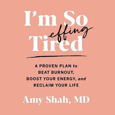 I'm So Effing Tired Lib/E: A Proven Plan to Beat Burnout, Boost Your Energy, and Reclaim Your Life - Amy Shah, CD, 9781799968986