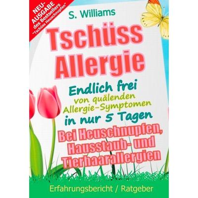 Tschüss Heuschnupfen - Endlich frei von quälenden Allergie-Symptomen in nur 5 Tagen, Taschenbuch von S. Williams, BoD – Books on Demand,