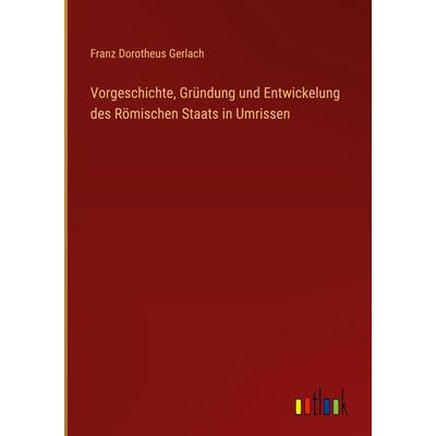 Vorgeschichte, Gründung und Entwickelung des Römischen Staats in Umrissen, Gebundene Ausgabe von Franz Dorotheus Gerlach, Outlook, 978-3-368-60861-3