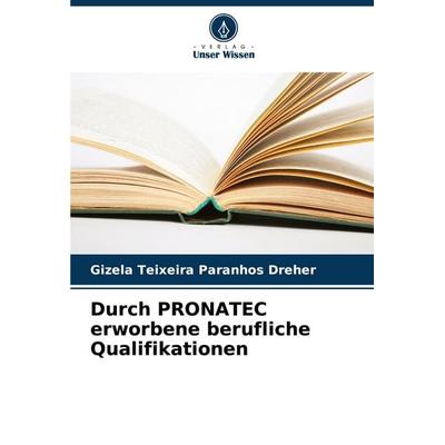 Durch PRONATEC erworbene berufliche Qualifikationen, Taschenbuch von Gizela Teixeira Paranhos Dreher, Verlag Unser Wissen, 978-620-3-70146-3