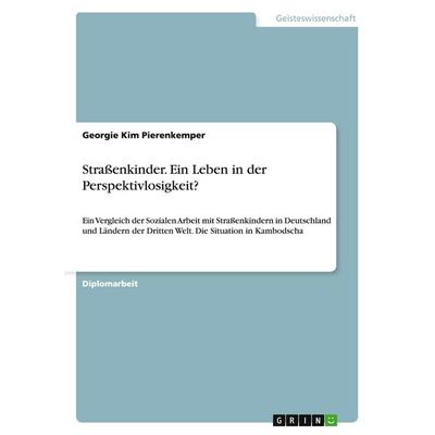Straßenkinder. Ein Leben in der Perspektivlosigkeit?, Taschenbuch von Georgie Kim Pierenkemper, GRIN, 978-3-640-40069-0