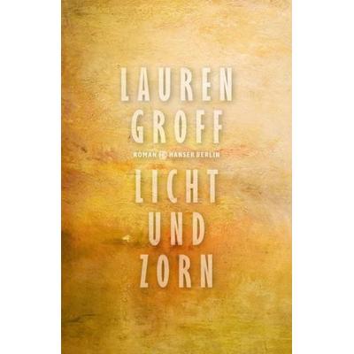 Licht und Zorn, Gebundene Ausgabe von Lauren Groff, Hanser Berlin in Carl Hanser Verlag GmbH & Co. KG