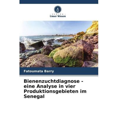 Bienenzuchtdiagnose - eine Analyse in vier Produktionsgebieten im Senegal, Taschenbuch von Fatoumata Barry, Verlag Unser Wissen, 978-620-5-71906-0