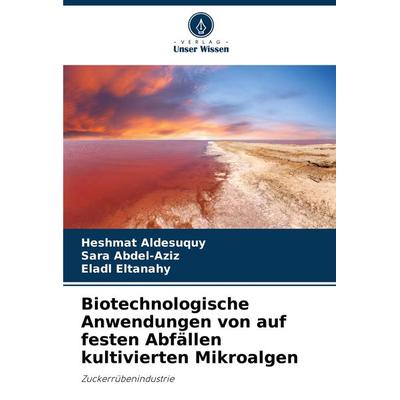 Biotechnologische Anwendungen von auf festen Abfällen kultivierten Mikroalgen, Taschenbuch von Heshmat Aldesuquy,Sara Abdel-Aziz,Eladl Eltanahy,