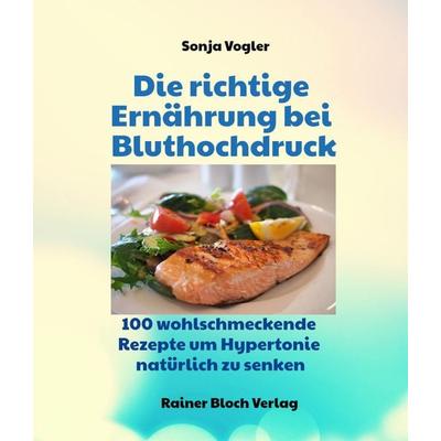 Die richtige Ernährung bei Bluthochdruck, Taschenbuch von Sonja Vogler, Bloch, Rainer, 978-3-942179-55-3