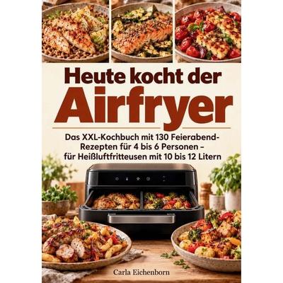Heute kocht der Airfryer, Taschenbuch von Carla Eichenborn, Bookmundo, 978-94-039-4687-0
