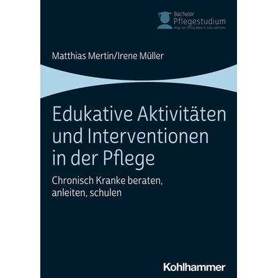 Edukative Aktivitäten und Interventionen in der Pflege, Taschenbuch von Matthias Mertin,Irene Müller, Kohlhammer, 978-3-17-033792-3