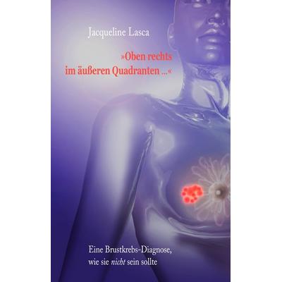 Oben rechts im äußeren Quadranten ..., Gebundene Ausgabe von Jacqueline Lasca, BoD – Books on Demand, 978-3-7322-4319-8