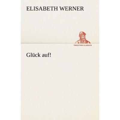 Glück auf!, Taschenbuch von Elisabeth Werner, Tredition, 978-3-8424-1979-7