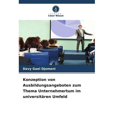 Konzeption von Ausbildungsangeboten zum Thema Unternehmertum im universitären Umfeld, Taschenbuch von Davy Gael Djomeni, Verlag Unser Wissen