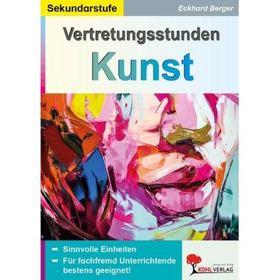 Vertretungsstunden Kunst / Sekundarstufe, Taschenbuch von Eckhard Berger, KOHL VERLAG Der Verlag mit dem Baum, 978-3-96624-281-3