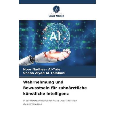 Wahrnehmung und Bewusstsein für zahnärztliche künstliche Intelligenz, Taschenbuch von Noor Nadheer Al-Taie,Shaho Ziyad Al-Talabani, Verlag Unser