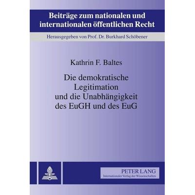 Die demokratische Legitimation und die Unabhängigkeit des EuGH und des EuG, Gebundene Ausgabe von Kathrin Baltes, Peter Lang GmbH, Internationaler