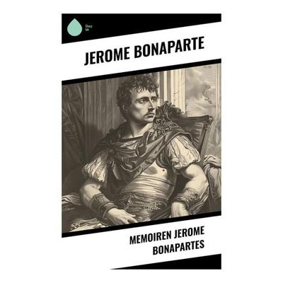 Memoiren Jerome Bonapartes, Taschenbuch von Jerome Bonaparte, Sharp Ink, 978-80-283-7445-7