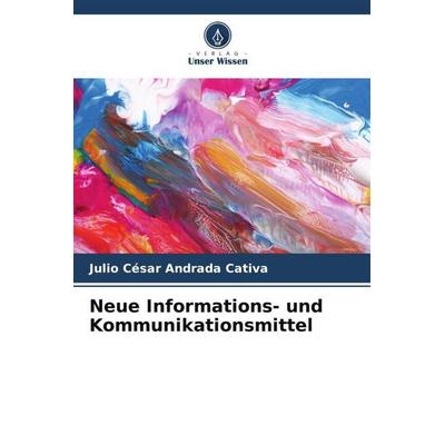 Neue Informations- und Kommunikationsmittel, Taschenbuch von Julio César Andrada Cativa, Verlag Unser Wissen, 978-620-6-45158-7