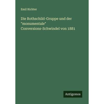 Die Rothschild-Gruppe und der 'monumentale' Conversions-Schwindel von 1881, Taschenbuch von Emil Richter, Antigonos Verlag, 978-3-563-16442-6