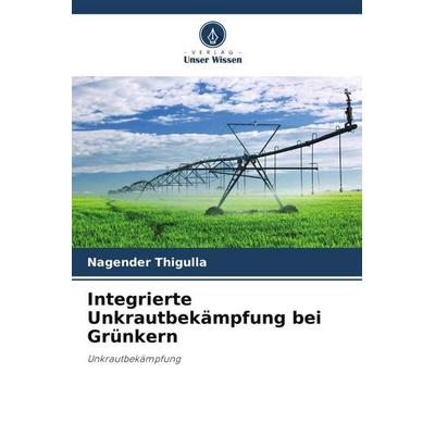 Integrierte Unkrautbekämpfung bei Grünkern, Taschenbuch von Nagender Thigulla, Verlag Unser Wissen, 978-620-5-17718-1