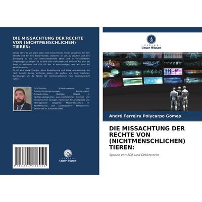 Die Missachtung der Rechte von (nichtmenschlichen) Tieren:, Taschenbuch von André Ferreira Polycarpo Gomes, Verlag Unser Wissen, 978-620-4-28605-1
