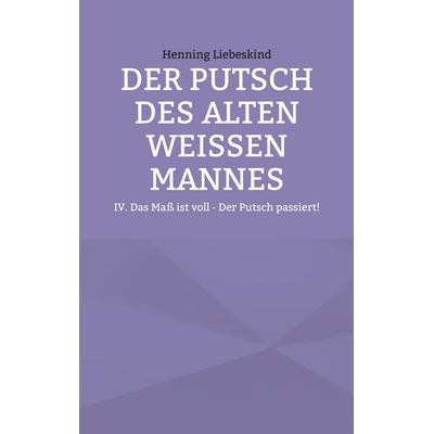 Der Putsch des alten weißen Mannes, Taschenbuch von Henning Liebeskind, BoD – Books on Demand, 978-3-696-35927-0