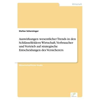 Auswirkungen wesentlicher Trends in den Schlüsselfeldern Wirtschaft, Verbraucher und Vertrieb auf strategische Entscheidungen des Versicherers,