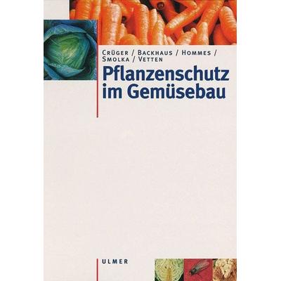 Pflanzenschutz im Gemüsebau, Gebundene Ausgabe von Gerd Crüger,Martin Hommes,Silvia Smolka,Heinrich-Josef Vetten,Georg F. Backhaus, Verlag Eugen