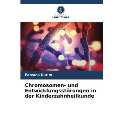 Chromosomen- und Entwicklungsstörungen in der Kinderzahnheilkunde, Taschenbuch von Farzana Karim, Verlag Unser Wissen, 978-620-5-45716-0