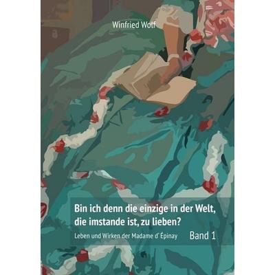 Bin ich denn die einzige auf der Welt, die imstande ist, zu lieben?, Taschenbuch von Winfried Wolf, Epubli, 978-3-7485-7601-3