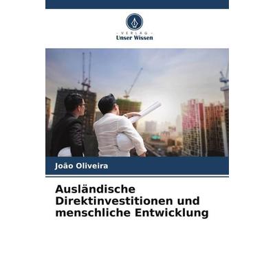 Ausländische Direktinvestitionen und menschliche Entwicklung, Taschenbuch von João Oliveira, Verlag Unser Wissen, 978-620-5-65318-0