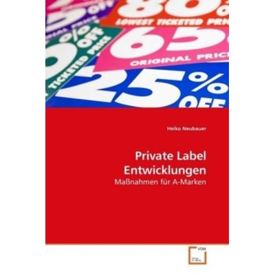 Neubauer, H: Private Label Entwicklungen, Taschenbuch von Heiko Neubauer, VDM, 978-3-639-21712-4