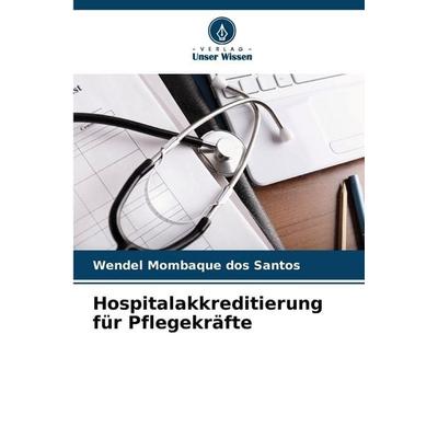 Hospitalakkreditierung für Pflegekräfte, Taschenbuch von Wendel Mombaque dos Santos, Verlag Unser Wissen, 978-620-0-70967-7