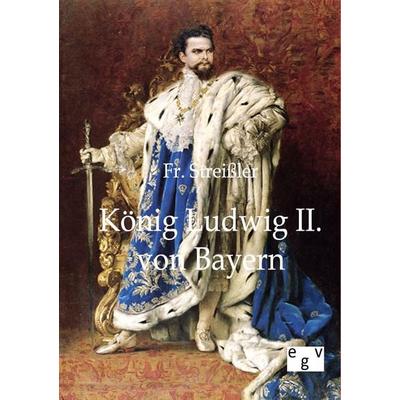 König Ludwig II. von Bayern, Taschenbuch von Fr. Strassler, Europäischer Geschichtsverlag, 978-3-86382-117-3