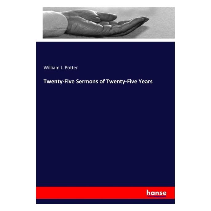 Hansebooks Twenty-Five Sermons of Twenty-Five Years (Englisch, Softcover, William J Potter) (57136493)