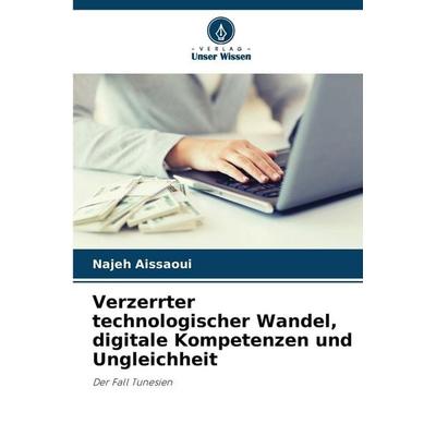 Verzerrter technologischer Wandel, digitale Kompetenzen und Ungleichheit, Taschenbuch von Najeh Aissaoui, Verlag Unser Wissen, 978-620-9-83318-2