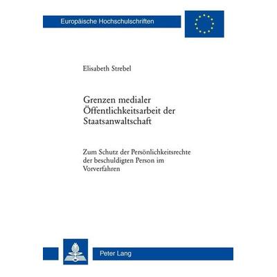 Grenzen medialer Öffentlichkeitsarbeit der Staatsanwaltschaft, Taschenbuch von Elisabeth Strebel, Peter Lang Group AG, International Academic