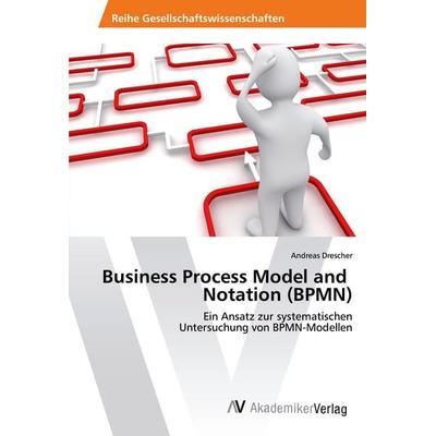 Business Process Model and Notation (BPMN), Taschenbuch von Andreas Drescher, AV Akademikerverlag, 978-3-330-50506-3