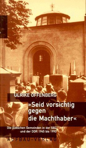 Ulrike Offenberg - Seid vorsichtig gegen die Machthaber. Die jüdischen Gemeinden in der SBZ und der DDR 1945 - 1990 - Preis vom 09.10.2026 07:28:09 h
