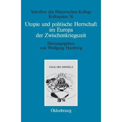 Utopie und politische Herrschaft im Europa der Zwischenkriegszeit, Gebundene Ausgabe von Wolfgang Hardtwig, De Gruyter Oldenbourg, 978-3-486-56642-0
