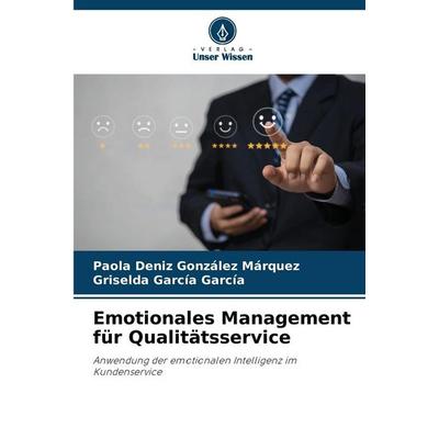 Emotionales Management für Qualitätsservice, Taschenbuch von Paola Deniz González Márquez,Griselda García García, Verlag Unser Wissen,