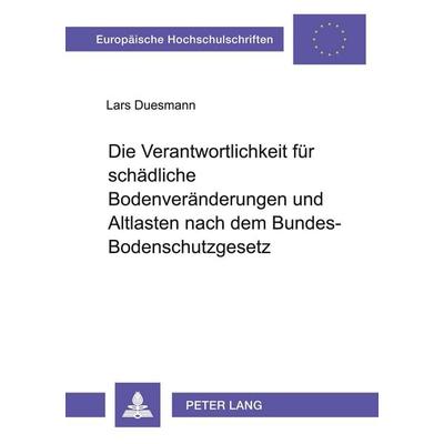 Die Verantwortlichkeit für schädliche Bodenveränderungen und Altlasten nach dem Bundes-Bodenschutzgesetz, Taschenbuch von Lars Duesmann, Peter Lang