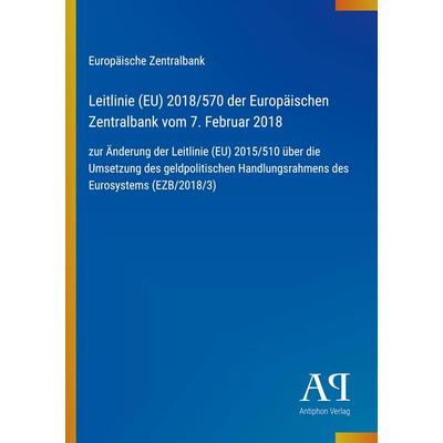 Leitlinie (EU) 2018/570 der Europäischen Zentralbank vom 7. Februar 2018, Taschenbuch von Europäische Zentralbank, Antiphon Verlag, 978-3-387-91507-5