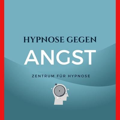 Hypnose gegen Angst - Hypnose gegen Angst vom Zentrum für Hypnose, Audio, 4066339258969