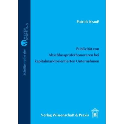 Publizität von Abschlussprüferhonoraren bei kapitalmarktorientierter Unternehmen., Taschenbuch von Patrick Krauss, Verlag Wissenschaft & Praxis,